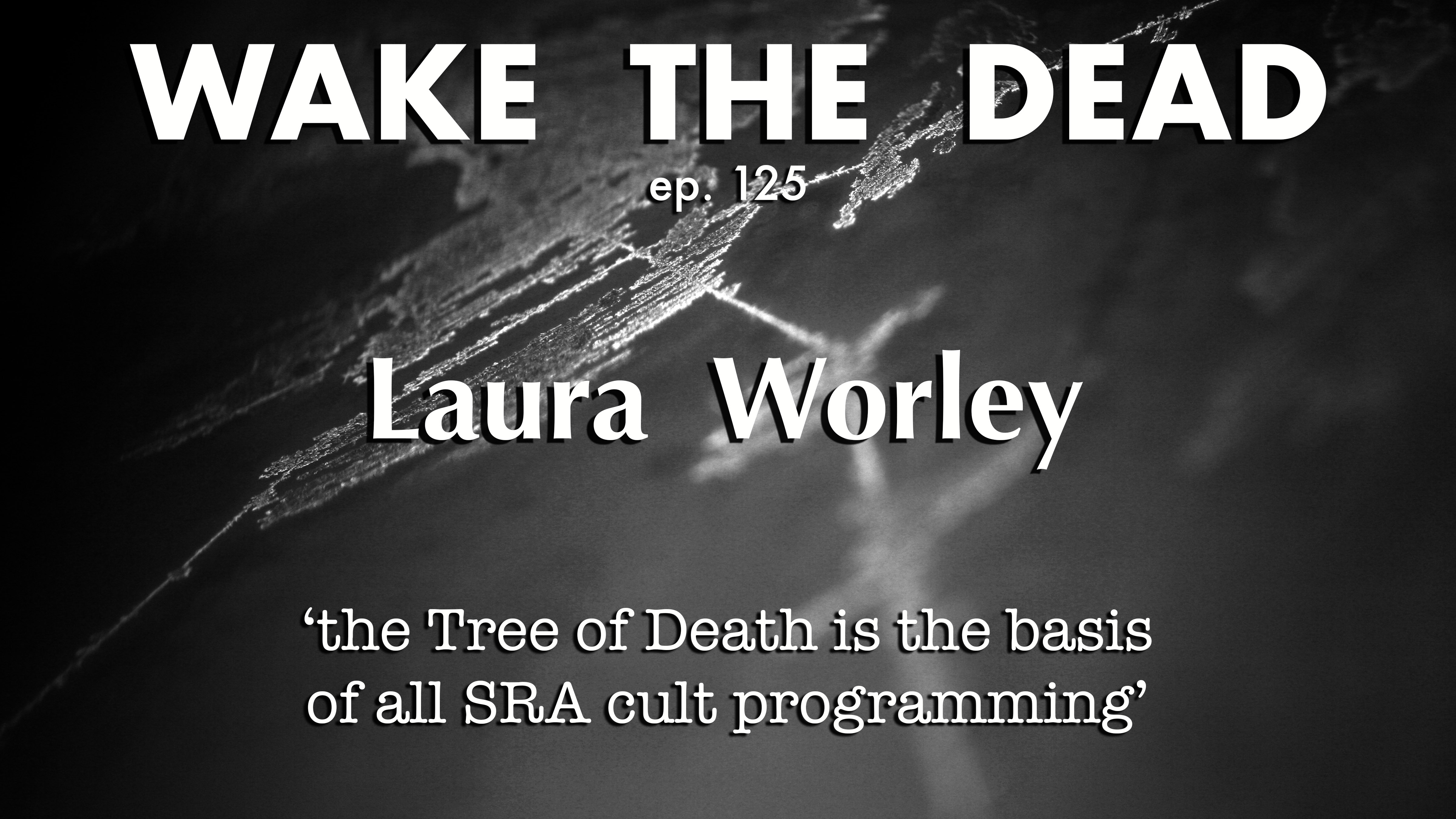 WTD ep.125 Laura Worley 'the Tree of Death is the root of all SRA ...